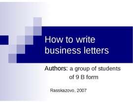How to write business letters  Authors: a group of students                  of 9 B form
