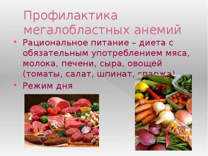   Профилактика мегалобластных анемий 
Рациональное питание – диета с обязательным употреблением мяса, молока, печени, сыра, овощей (томаты, салат, шпинат, спаржа)
Режим дня
