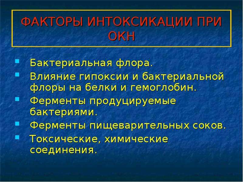   ФАКТОРЫ ИНТОКСИКАЦИИ ПРИ ОКН
Бактериальная флора.
Влияние гипоксии и бактериальной флоры на белки и гемоглобин.
Ферменты продуцируемые бактериями.
Ферменты пищеварительных соков.
Токсические, химические соединения.
