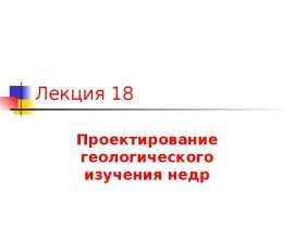 Лекция 18 Проектирование геологического изучения недр