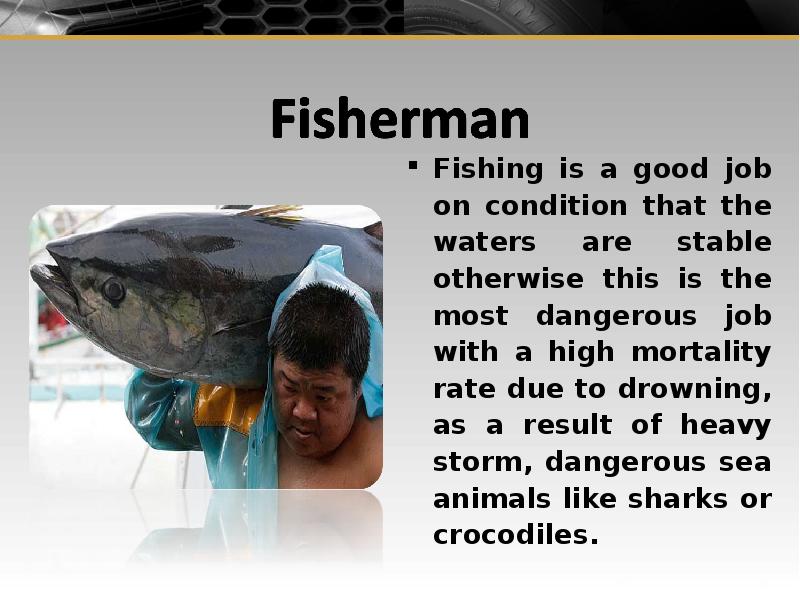 Fishing is a good job on condition that the waters are stable otherwise this is the most dangerous j