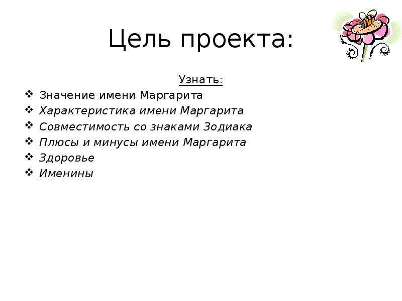 


Цель проекта:
Узнать:
Значение имени Маргарита
Характеристика имени Маргарита
Совместимость со знаками Зодиака
Плюсы и минусы имени Маргарита
Здоровье
Именины
