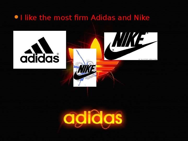 



I like the most firm Adidas and Nike
