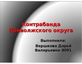 Контрабанда Приволжского округа Выполнила: Вершкова Дарья Валерьевна Э091