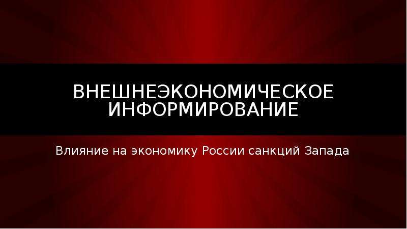 Внешнеэкономическое информирование  Влияние на экономику России санкций Запада - скачать презентацию