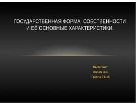 Государственная форма собственности и её основные характеристики. Выполнил: Юнчик А.С Группа Э111Б