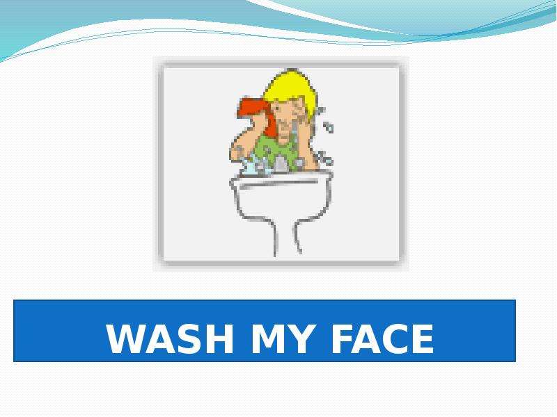 Mine and wash. Wash my face. I Wash my face картинка. I Wash my face картинка для детей. I Wash my face игра.