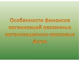 Презентация "Особенности финансов организаций различных организационно - правовых форм" - скачать презентации по Экономике