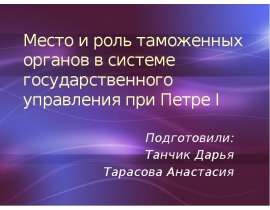 Место и роль таможенных органов в системе государственного управления при Петре I Подготовили: Танчик Дарья Тарасова Анастасия