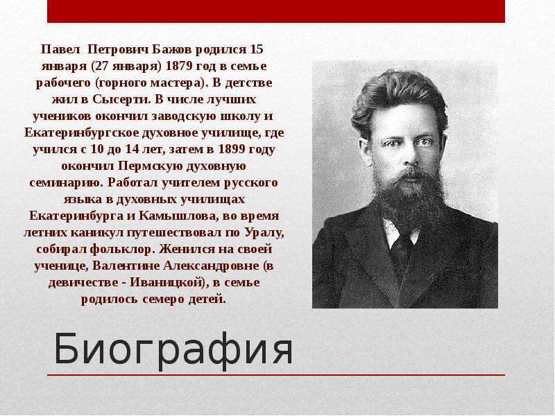 Биография Павел Петрович Бажов родился 15 января (27 января) 1879 год в семье рабочего (горного маст