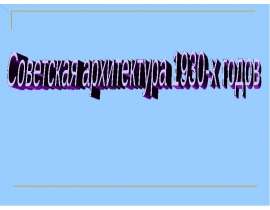 Презентация "Советская архитектура 1930 - х годов" - скачать презентации по МХК