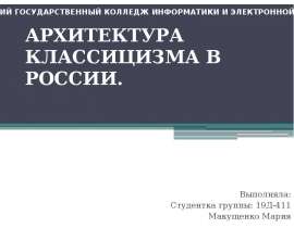 АРХИТЕКТУРА КЛАССИЦИЗМА В РОССИИ. Выполняла: Студентка группы: 19Д-411 Макущенко Мария