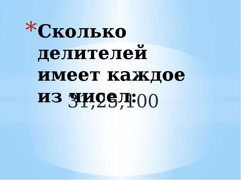 Сколько делителей имеет 100. Сколько делителей имеет каждое из чисел 31 25 100. Сколько делителей у числа 100.