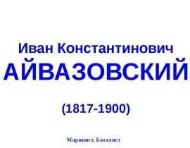 Презентация "Иван Константинович Айвазовский (1817-1900)" - скачать презентации по МХК