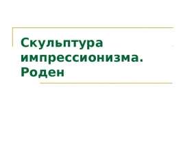 Скульптура импрессионизма. Роден