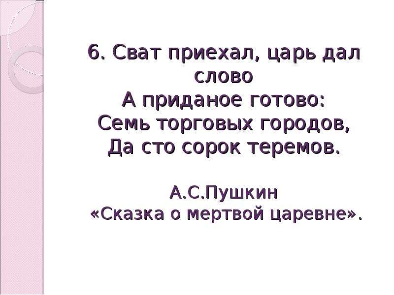 Царь дали. Сват приехал, царь дал слово, а Приданое готово.... Семь торговых городов да СТО сорок Теремов. А Приданое готово семь торговых городов. И Приданое готово 7 торговых городов да СТО сорок Теремов.