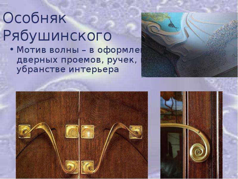 


Особняк  Рябушинского
Мотив волны – в оформлении дверных проемов, ручек, в убранстве интерьера
