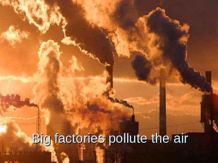 


Big factories pollute the air

