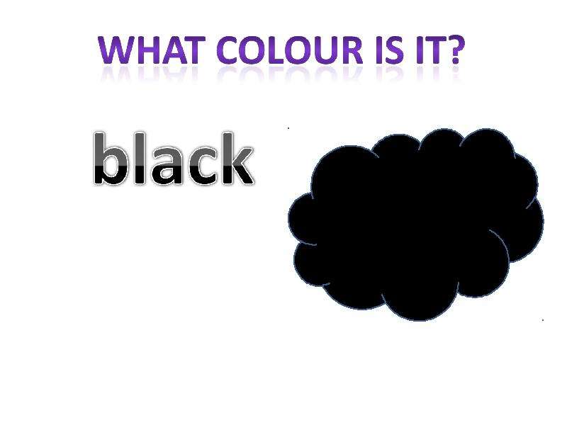 Black is the colour. What Colour is. What Color is it. What Colour is it.