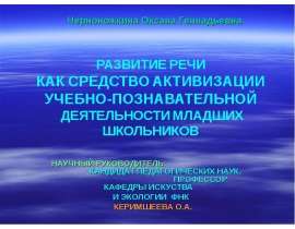 РАЗВИТИЕ РЕЧИ КАК СРЕДСТВО АКТИВИЗАЦИИ УЧЕБНО-ПОЗНАВАТЕЛЬНОЙ ДЕЯТЕЛЬНОСТИ МЛАДШИХ ШКОЛЬНИКОВ НАУЧНЫЙ РУКОВОДИТЕЛЬ: