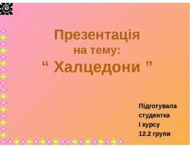 Презентація на тему: “ Халцедони ” Підготувала студентка І курсу 12.2 групи