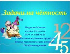Задачи на чётность Медведев Михаил ученик 6 Б класса МОУ «СОШ № 19 с углубленным изучением предметов физико-математического пр