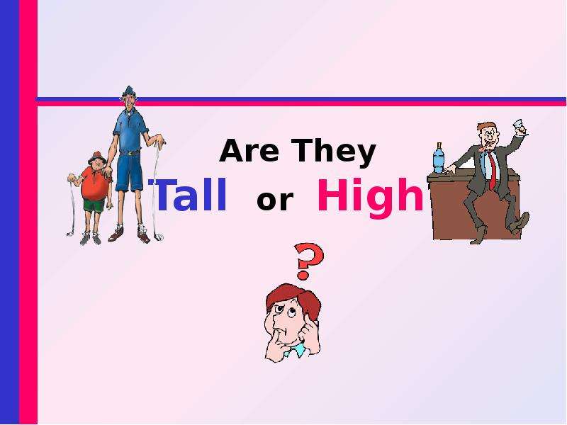 You and i are tall. High or Tall. Tall High.