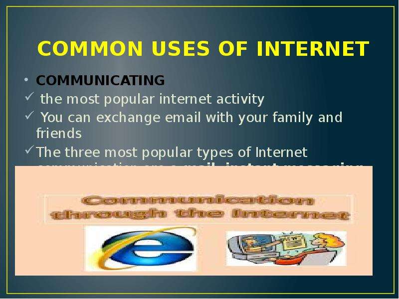 Communicate the internet. Common uses of Internet. Advantages of Internet communication. Use the Internet. Internet usage.