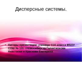 Дисперсные системы. Авторы презентации: ученицы 11А класса МБОУ СОШ № 131 г.Новосибирска Галактионова Анастасия и Краскова Е