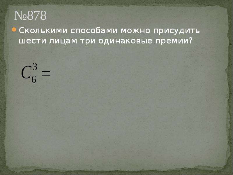 На сколько можно входить. Сколькими способами можно присудить шести лицам три одинаковые. Сколькими способами можно присудить 6 лицам 3 одинаковые премии. Сколькими способами можно распределить 6. Сколькими способами можно распределить 5 премий.