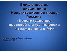Блиц-опрос по дисциплине Конституционное право России:  «Конституционно-правовой статус человека и гражданина в РФ»