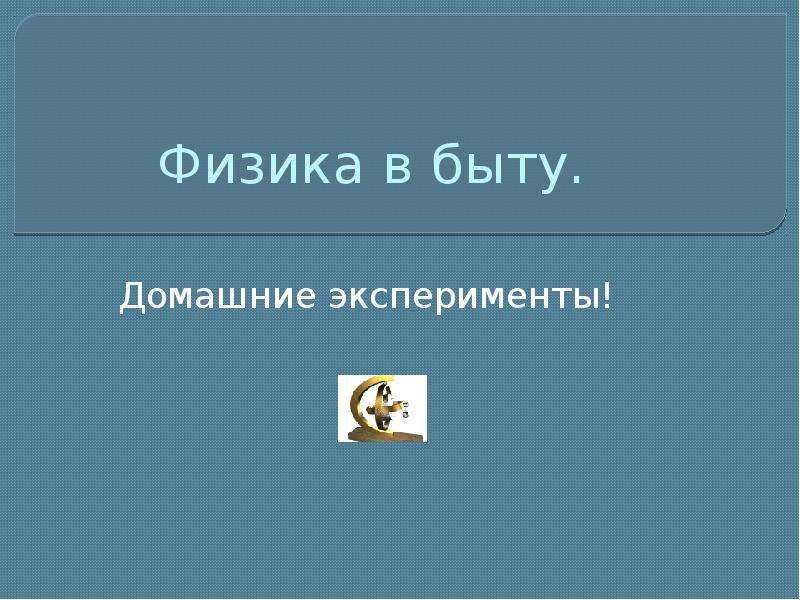 7 слайдов. Физика в быту. Физика в быту проект. Физика в быту доклад. Тема педагогического опыта о физике в быту.