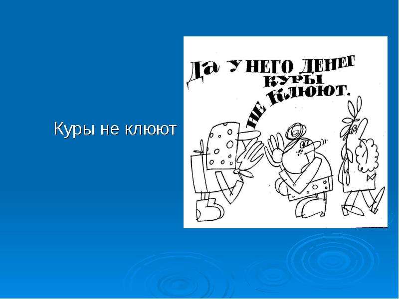 Куры не клюют фразеологизм. Денег куры не клюют. Денег куры не клюют фразеологизм. Куры ее клютфразеологизм.