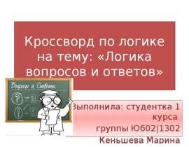 Кроссворд по логике на тему: «Логика вопросов и ответов» Выполнила: студентка 1 курса группы Юб02|1302 Кеньшева Марина