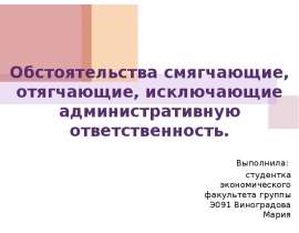 Обстоятельства смягчающие, отягчающие, исключающие административную ответственность. Выполнила: студентка экономического факу