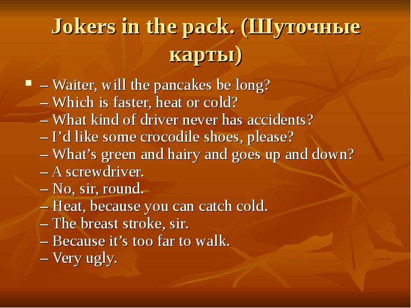 Jokers in the pack. (Шуточные карты) – Waiter, will the pancakes be long? – Which is faster, heat or