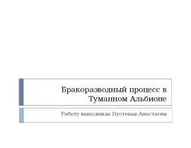 Бракоразводный процесс в Туманном Альбионе Работу выполнила Пустовая Анастасия