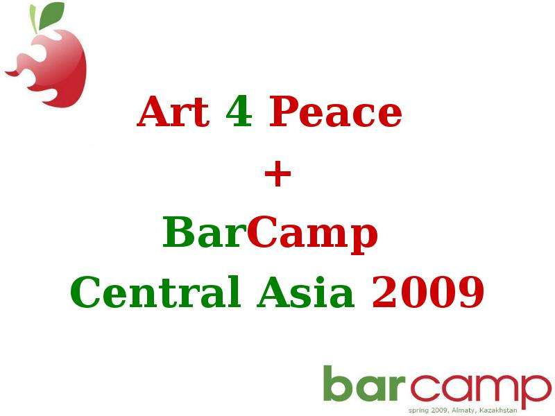


Art 4 Peace 
Art 4 Peace 
+
BarCamp 
Central Asia 2009

