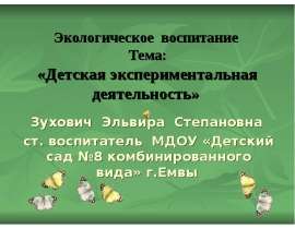 Экологическое воспитание Тема: «Детская экспериментальная деятельность» Зухович Эльвира Степановна ст. воспитатель МДО