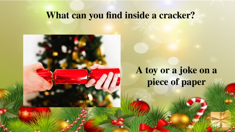   What can you find inside a cracker?  A toy or a joke on a piece of paper  