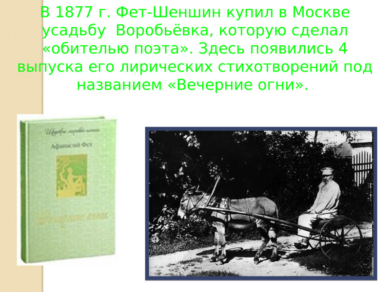   В 1877 г. Фет-Шеншин купил в Москве усадьбу  Воробьёвка, которую сделал «обителью поэта». Здесь появились 4 выпуска его лирических стихотворений под названием «Вечерние огни».         