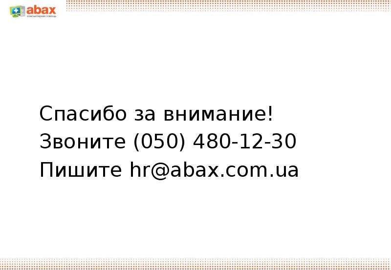 


Спасибо за внимание!
Спасибо за внимание!
Звоните (050) 480-12-30
Пишите hr@abax.com.ua
