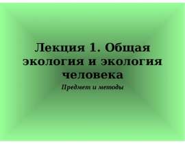 Лекция 1. Общая экология и экология человека Предмет и методы