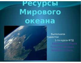 Ресурсы Мирового океана Выполнили студентки 1-го курса ФТД Врублевская Мария Романова Валерия Захаренко Ольга.