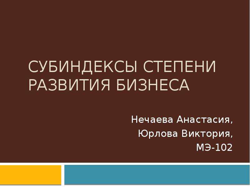 


Субиндексы степени развития бизнеса
Нечаева Анастасия,
Юрлова Виктория,
МЭ-102
