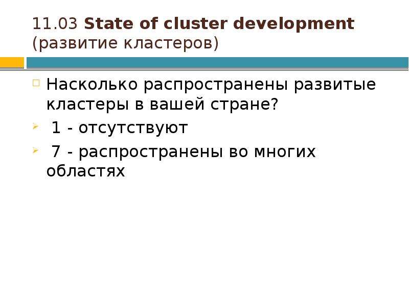


11.03 State of cluster development
(развитие кластеров)
Насколько распространены развитые кластеры в вашей стране?
 1 - отсутствуют
 7 - распространены во многих областях

