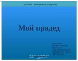Проектно - исследовательская работа Мой прадед Выполнила: Ученица 2а класса Школы 7 Гайдышева Екатерина Руководитель проекта: Л.В. Л