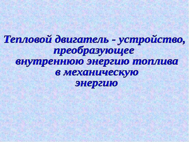 Тепловой двигатель преобразует. Тепловой двигатель это устройство преобразующее внутреннюю энергию.