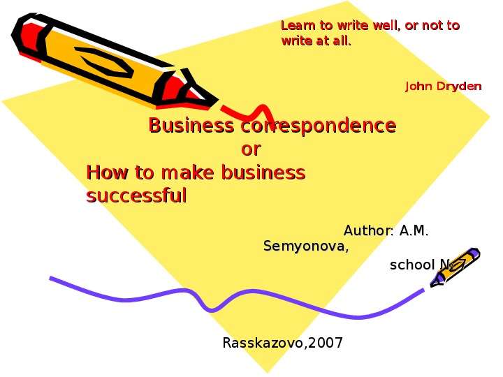 Business correspondence                          or How to make business successful                                                                            Author: A.M. Semyonova,                                                         s, слайд №1