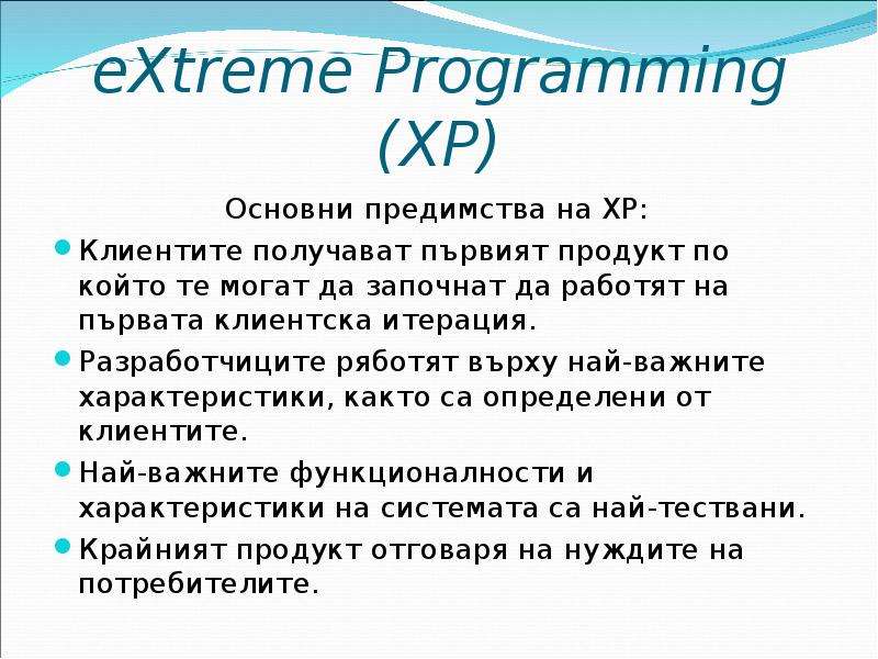 eXtreme Programming (XP) Основни предимства на XP: Клиентите получават първият продукт по който те м